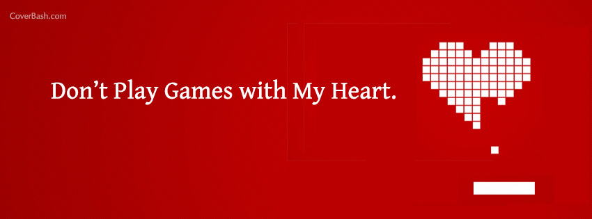 don’t play games with my heart facebook cover